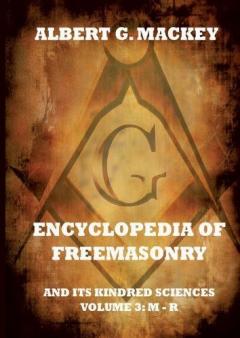 Encyclopedia Of Freemasonry And Its Kindred Sciences, Volume 3: M-R: Explanatory Annotated Edition