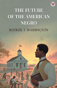 Coperta cărții The Future Of The American Negro (Edition1)