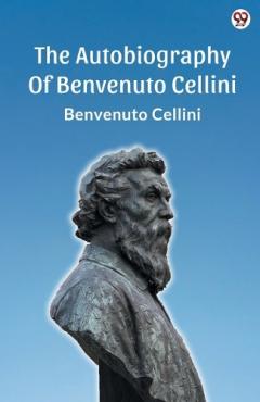Coperta cărții The Autobiography Of Benvenuto Cellini (Edition1)