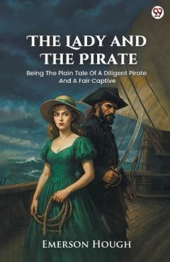 Coperta cărții The Lady And The PirateBeing The Plain Tale Of A Diligent Pirate And A Fair Captive (Edition1)