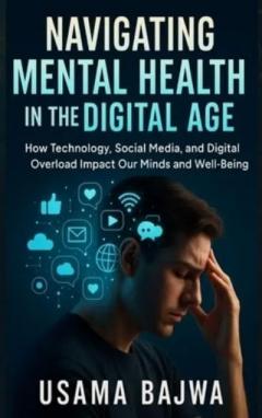 Navigating Mental Health in the Digital Age - Usama Bajwa