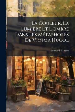 Coperta cărții La Couleur, La Lumière Et L'ombre Dans Les MÃ(c)taphores De Victor Hugo...