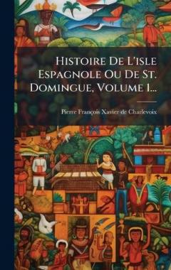 Histoire De L'isle Espagnole Ou De St. Domingue, Volume 1...