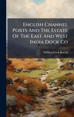 English Channel Ports And The Estate Of The East And West India Dock Co