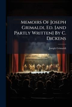 Memoirs Of Joseph Grimaldi, Ed. [and Partly Written] By C. Dickens