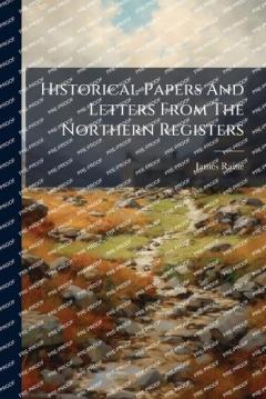 Coperta cărții Historical Papers And Letters From The Northern Registers