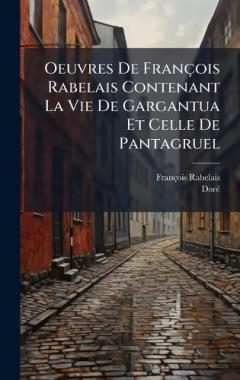 Coperta cărții Oeuvres De François Rabelais Contenant La Vie De Gargantua Et Celle De Pantagruel