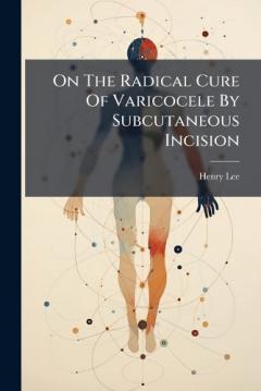 On The Radical Cure Of Varicocele By Subcutaneous Incision
