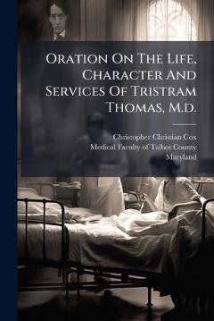 Oration On The Life, Character And Services Of Tristram Thomas, M.d.