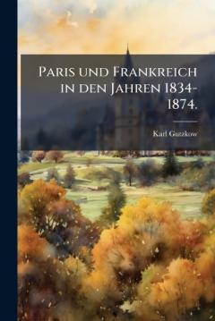 Coperta cărții Paris und Frankreich in den Jahren 1834-1874.