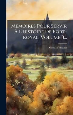 Coperta cărții MÃ(c)moires Pour Servir Ã L'histoire De Port-royal, Volume 3...