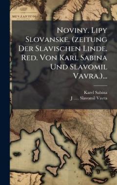Noviny. Lipy Slovanske. (zeitung Der Slavischen Linde. Red. Von Karl Sabina Und Slavomil Vavra.)...