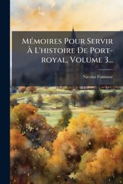 Coperta cărții MÃ(c)moires Pour Servir Ã L'histoire De Port-royal, Volume 3...