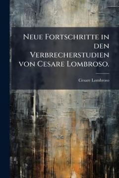 Coperta cărții Neue Fortschritte in den Verbrecherstudien von Cesare Lombroso.