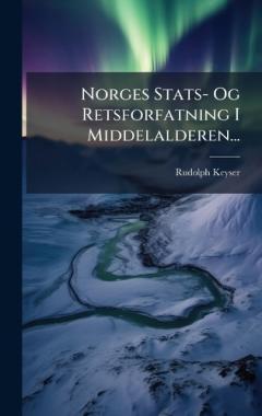 Norges Stats- Og Retsforfatning I Middelalderen...