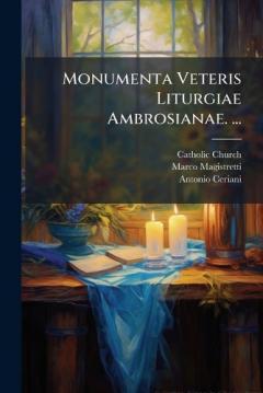 Monumenta Veteris Liturgiae Ambrosianae. ...