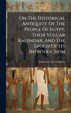 On The Historical Antiquity Of The People Of Egypt, Their Vulgar Kalendar, And The Epoch Of Its Introduction