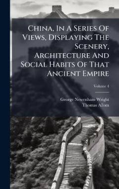 Coperta cărții China, In A Series Of Views, Displaying The Scenery, Architecture And Social Habits Of That Ancient Empire