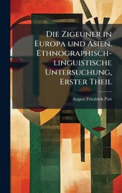 Coperta cărții Die Zigeuner in Europa und Asien. Ethnographisch-linguistische Untersuchung, Erster Theil