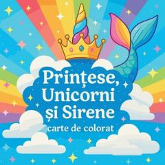 Prințese, Unicorni și Sirene - carte de colorat