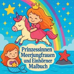 Prinzessinnen, Meerjungfrauen und Einhörner Malbuch