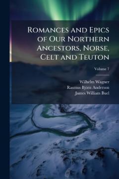 Coperta cărții Romances and Epics of Our Northern Ancestors, Norse, Celt and Teuton