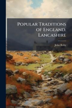 Popular Traditions of England. Lancashire