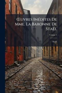 Coperta cărții Å'uvres InÃ(c)dites De Mme. La Baronne De Staël