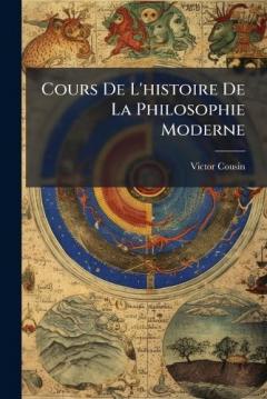 Coperta cărții Cours De L'histoire De La Philosophie Moderne