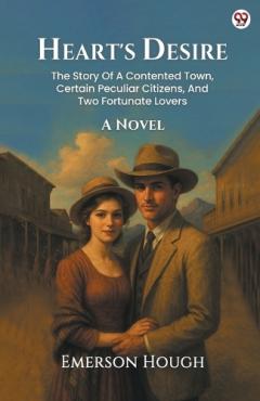 Coperta cărții Heart's DesireThe Story Of A Contented Town, Certain Peculiar Citizens, And Two Fortunate Lovers A Novel (Edition1)