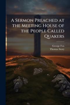 A Sermon Preached at the Meeting House of the People Called Quakers