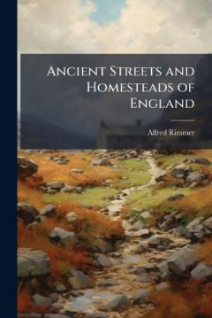 Ancient Streets and Homesteads of England