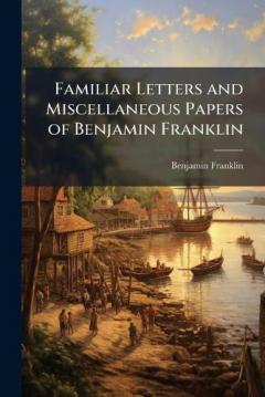 Coperta cărții Familiar Letters and Miscellaneous Papers of Benjamin Franklin