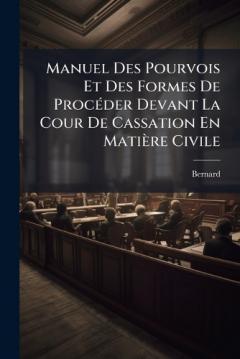 Manuel Des Pourvois Et Des Formes De ProcÃ(c)der Devant La Cour De Cassation En Matière Civile
