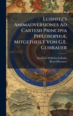 Leibnitz's Animadversiones Ad Cartesii Principia PhilosophiÃ], Mitgetheilt Von G.E. Guhrauer