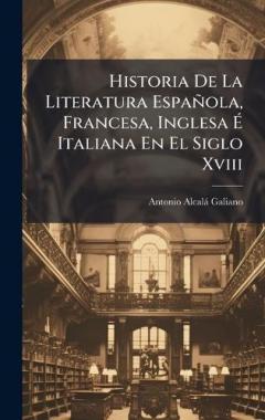 Historia De La Literatura Española, Francesa, Inglesa Ã Italiana En El Siglo Xviii