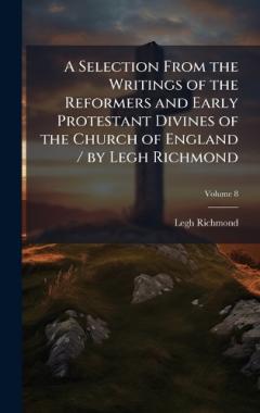 A Selection From the Writings of the Reformers and Early Protestant Divines of the Church of England / by Legh Richmond