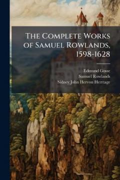 Coperta cărții The Complete Works of Samuel Rowlands, 1598-1628
