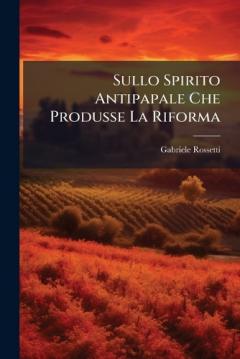 Coperta cărții Sullo Spirito Antipapale Che Produsse La Riforma