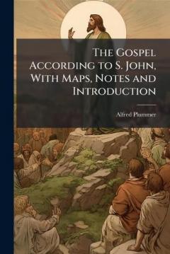The Gospel According to S. John, With Maps, Notes and Introduction