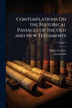 Contemplations On the Historical Passages of the Old and New Testaments