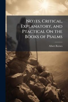 Notes, Critical, Explanatory, and Ptactical On the Books of Psalms