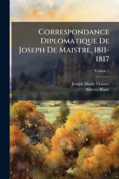 Correspondance Diplomatique De Joseph De Maistre, 1811-1817