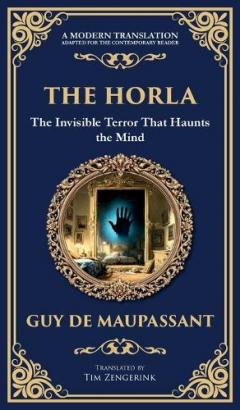 The Horla: A Terrifying Tale of Invisible Evil and Mental Deterioration (Deluxe Hardbound Edition)