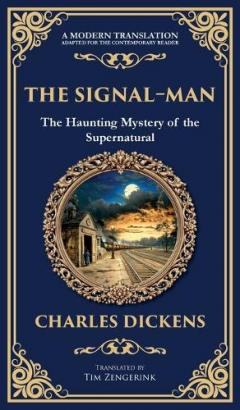 The Signal-Man: A Classic Ghost Story of Fate, Premonition, and Tragedy on the Rails (Deluxe Hardbound Edition)