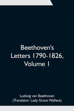 Coperta cărții Beethoven's Letters 1790-1826, Volume 1