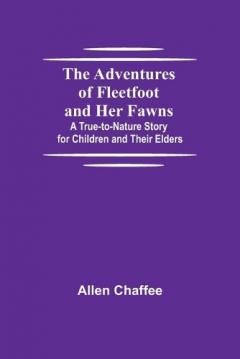 Coperta cărții The Adventures of Fleetfoot and Her Fawns; A True-to-Nature Story for Children and Their Elders