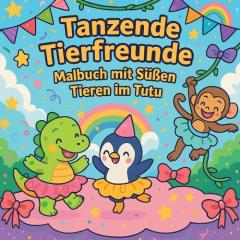 Tanzende Tierfreunde - Malbuch mit Süßen Tieren im Tutu