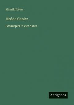 Hedda Gabler: Schauspiel in vier Akten