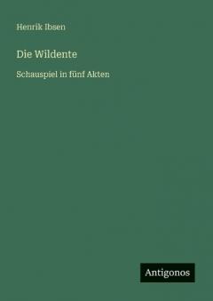 Die Wildente: Schauspiel in fünf Akten